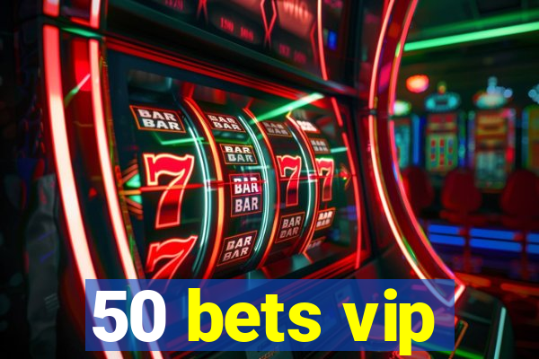 50 bets vip